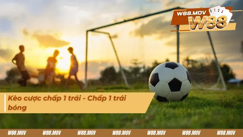 Kèo châu Á cược chấp 1 trái - Chấp 1 trái bóng