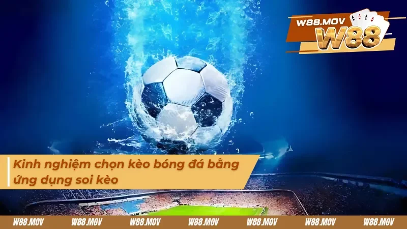 Kinh nghiệm chọn kèo bóng đá bằng phần mềm soi kèo bóng đá 